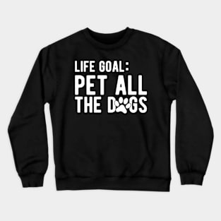 Dog - Life Goal: Pet all the dogs Crewneck Sweatshirt